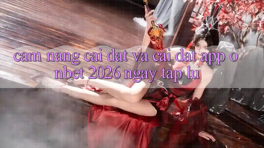 Cẩm nang Cài đặt Và Cài Đặt App Onbet 2026 Ngay tắp lự