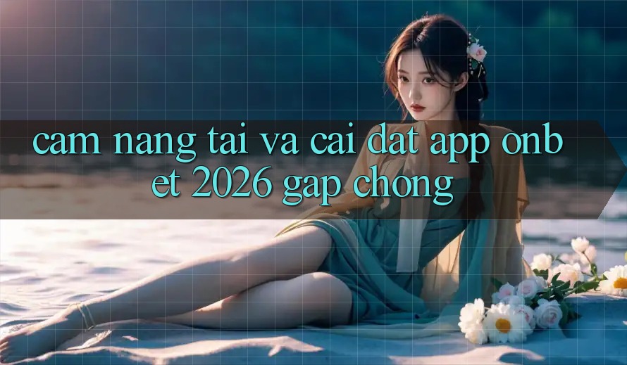 Cẩm nang Tải Và Cài Đặt App Onbet 2026 Gấp Chóng Cẩm nang Tải Và Cài Đặt App Onbet 2026 Gấp Chóng