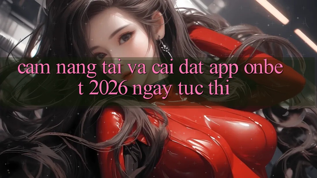 Cẩm nang Tải Và Cài đặt App Onbet 2026 Ngay tức thì Cẩm nang Tải Và Cài đặt App Onbet 2026 Ngay tức thì