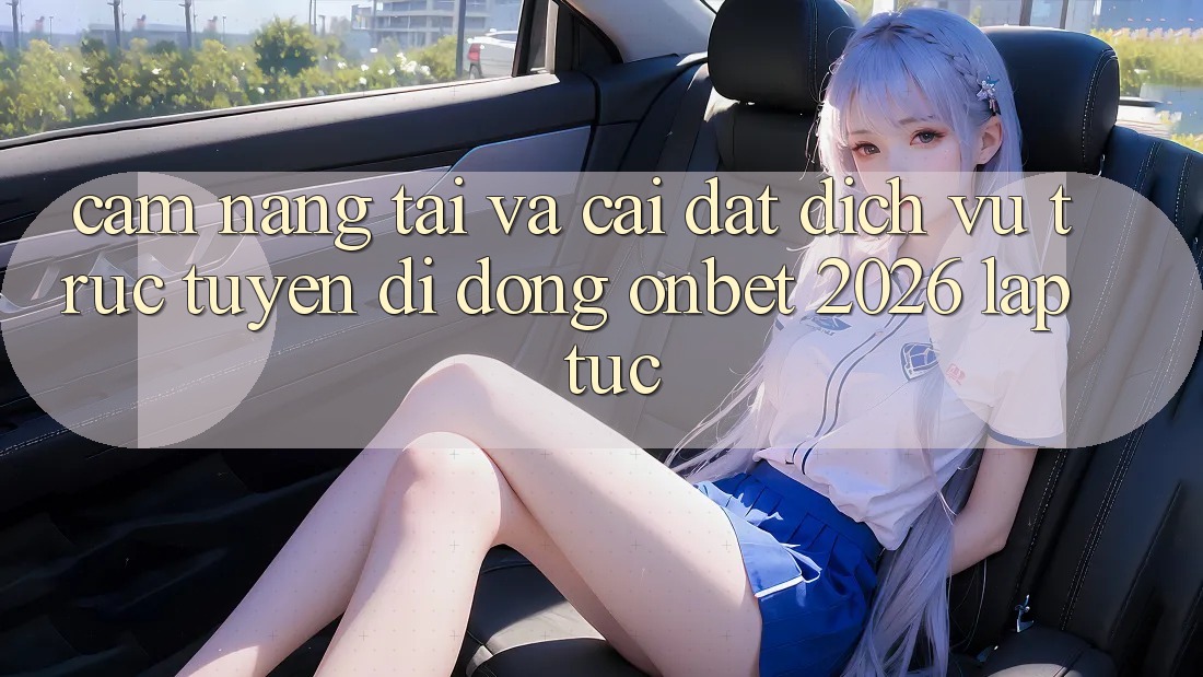 Cẩm nang Tải Và Cài Đặt Dịch vụ trực tuyến di động Onbet 2026 Lập tức Cẩm nang Tải Và Cài Đặt Dịch vụ trực tuyến di động Onbet 2026 Lập tức