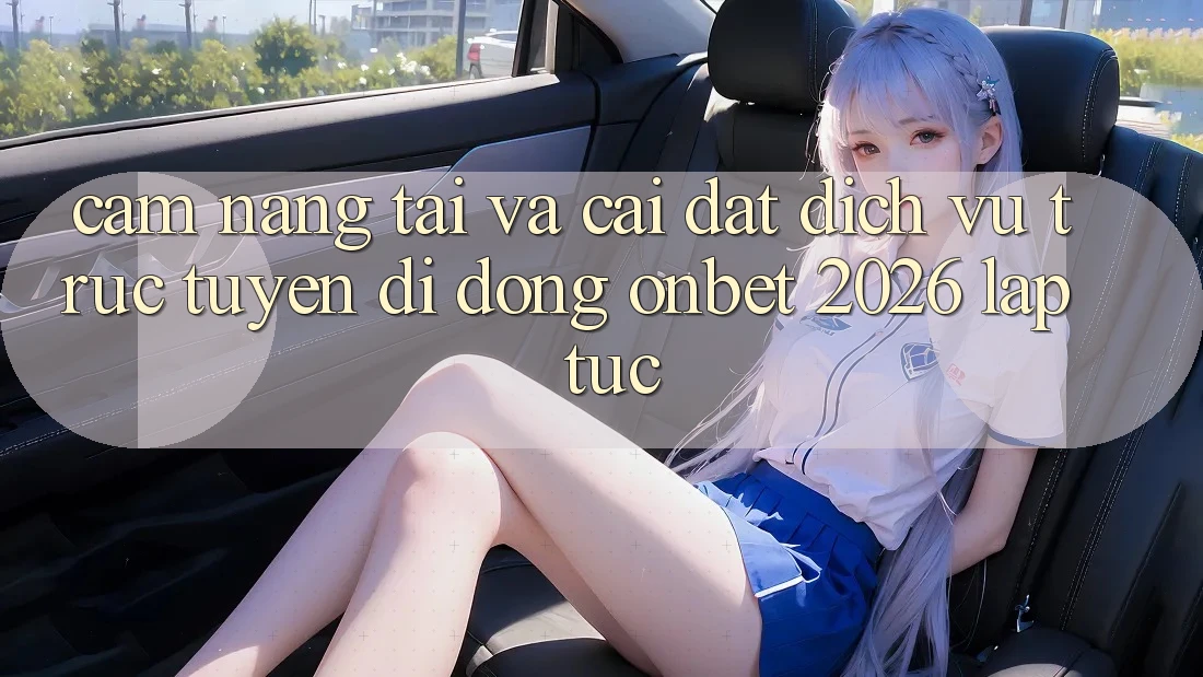 Cẩm nang Tải Và Cài Đặt Dịch vụ trực tuyến di động Onbet 2026 Lập tức Cẩm nang Tải Và Cài Đặt Dịch vụ trực tuyến di động Onbet 2026 Lập tức