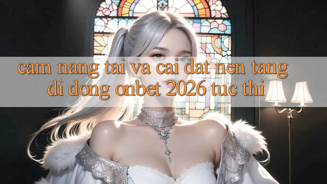 Cẩm nang Tải Và Cài Đặt Nền tảng di động Onbet 2026 Tức thì Cẩm nang Tải Và Cài Đặt Nền tảng di động Onbet 2026 Tức thì