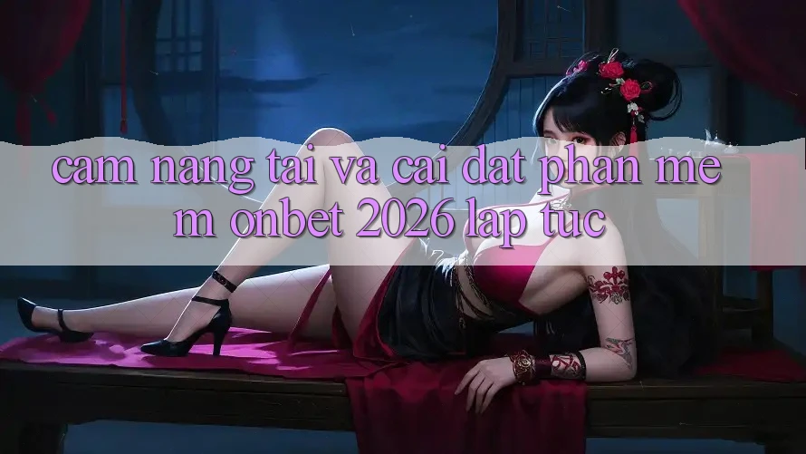 Cẩm nang Tải Và Cài Đặt Phần mềm Onbet 2026 Lập tức Cẩm nang Tải Và Cài Đặt Phần mềm Onbet 2026 Lập tức