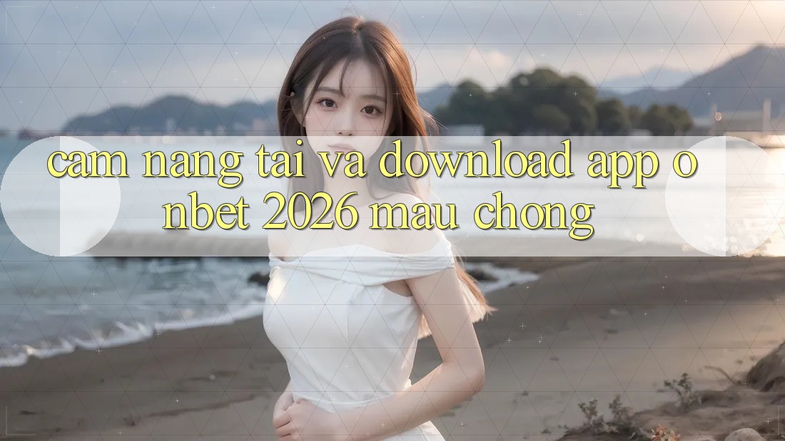 Cẩm nang Tải Và Download App Onbet 2026 Mau Chóng Cẩm nang Tải Và Download App Onbet 2026 Mau Chóng