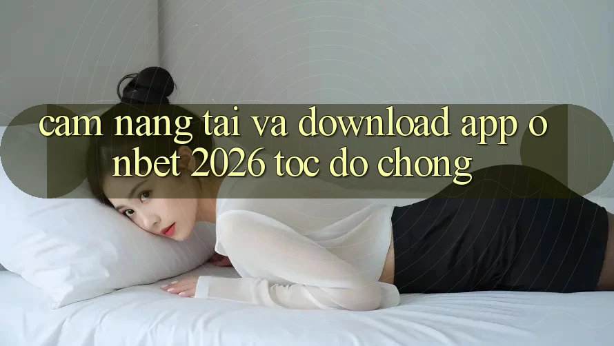Cẩm nang Tải Và Download App Onbet 2026 Tốc độ Chóng Cẩm nang Tải Và Download App Onbet 2026 Tốc độ Chóng