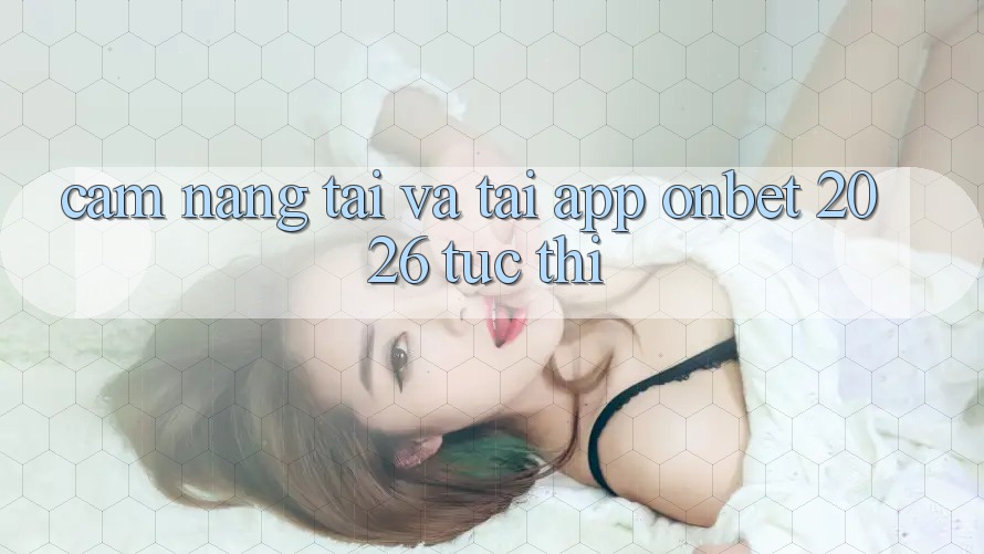 Cẩm nang Tải Và Tải App Onbet 2026 Tức thì Cẩm nang Tải Và Tải App Onbet 2026 Tức thì