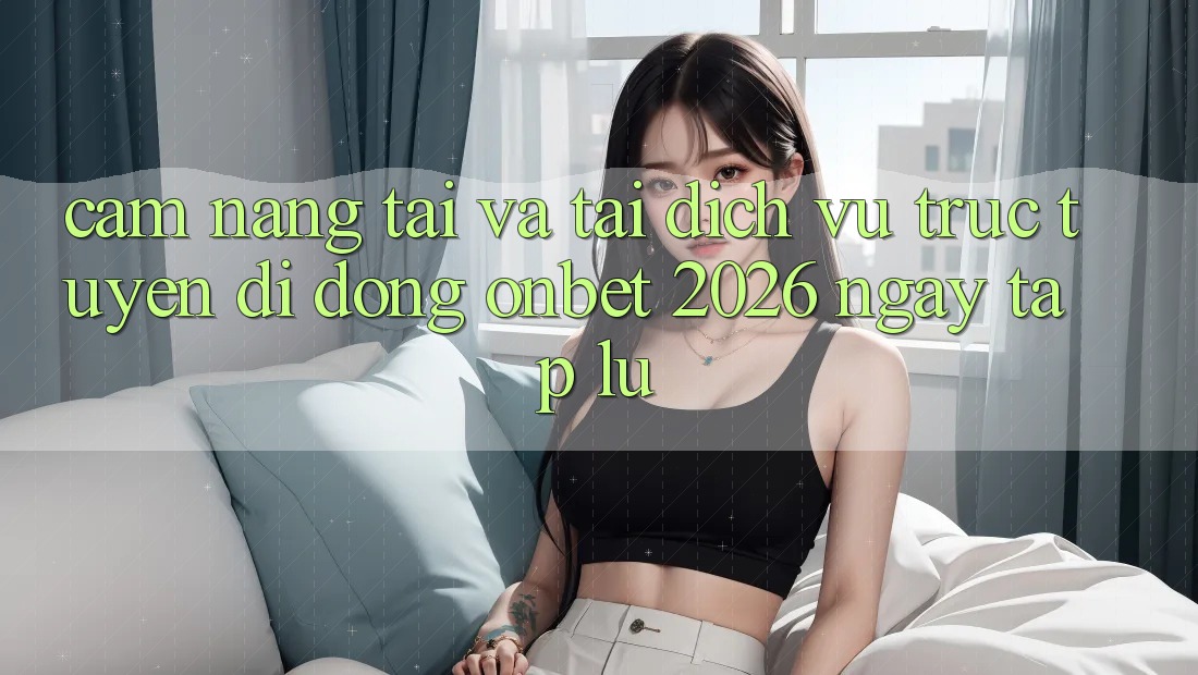 Cẩm nang Tải Và Tải Dịch vụ trực tuyến di động Onbet 2026 Ngay tắp lự Cẩm nang Tải Và Tải Dịch vụ trực tuyến di động Onbet 2026 Ngay tắp lự
