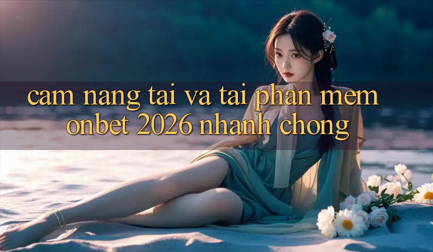 Cẩm nang Tải Và Tải Phần mềm Onbet 2026 Nhanh chóng Cẩm nang Tải Và Tải Phần mềm Onbet 2026 Nhanh chóng