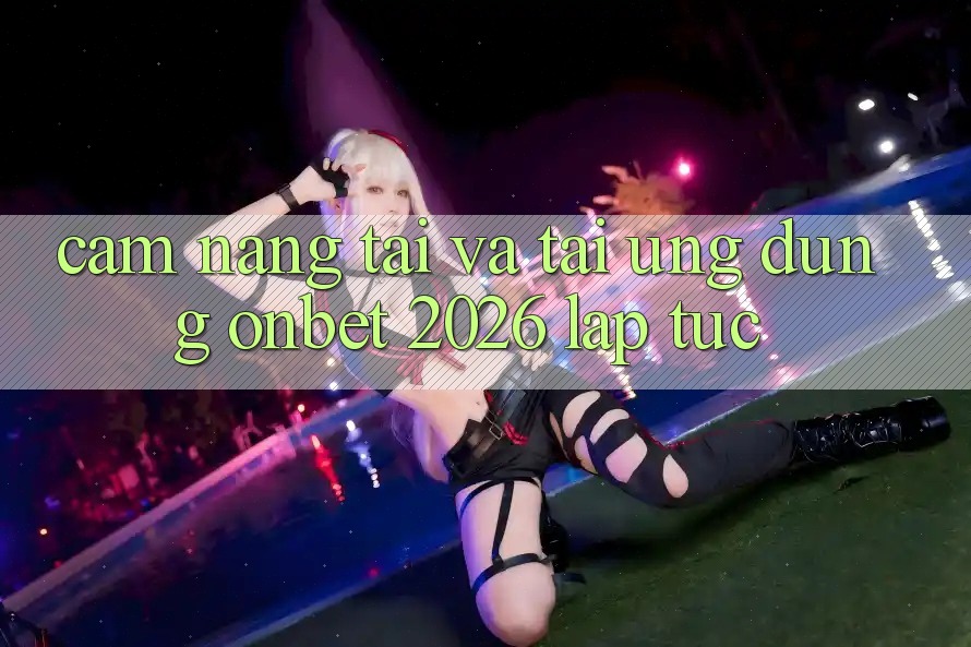 Cẩm nang Tải Và Tải Ứng dụng Onbet 2026 Lập tức Cẩm nang Tải Và Tải Ứng dụng Onbet 2026 Lập tức