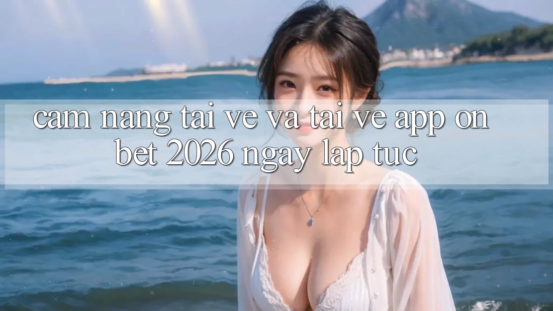Cẩm nang Tải về Và Tải về App Onbet 2026 Ngay lập tức Cẩm nang Tải về Và Tải về App Onbet 2026 Ngay lập tức
