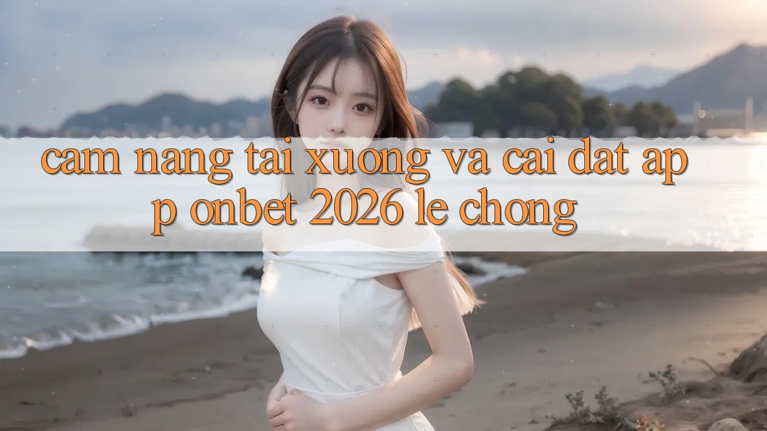 Cẩm nang Tải xuống Và Cài Đặt App Onbet 2026 Lẹ Chóng Cẩm nang Tải xuống Và Cài Đặt App Onbet 2026 Lẹ Chóng