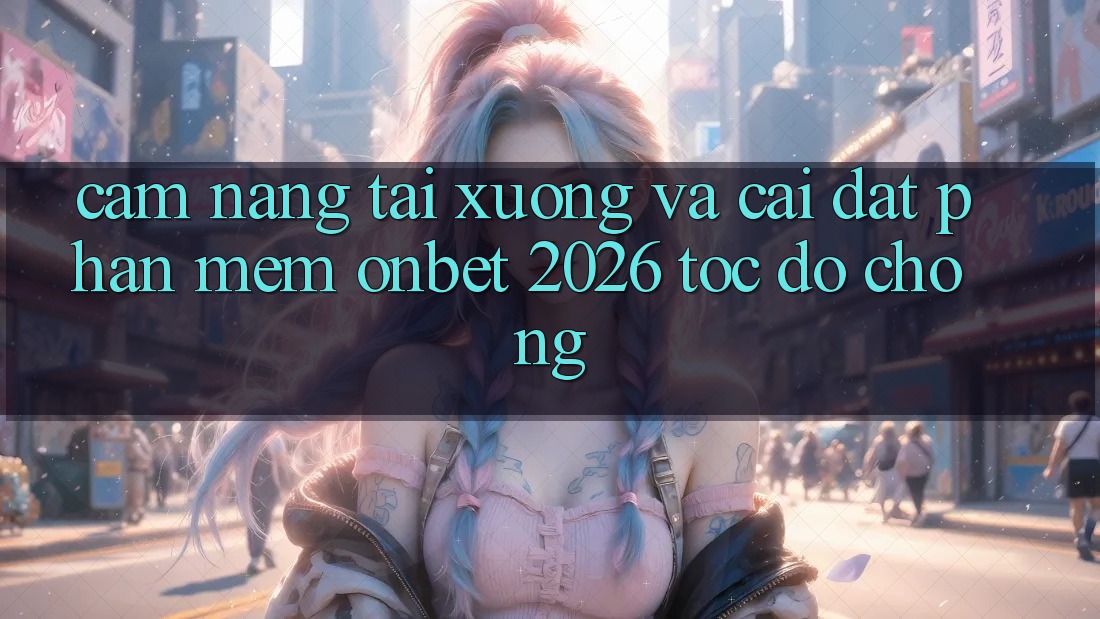 Cẩm nang Tải xuống Và Cài Đặt Phần mềm Onbet 2026 Tốc độ Chóng Cẩm nang Tải xuống Và Cài Đặt Phần mềm Onbet 2026 Tốc độ Chóng