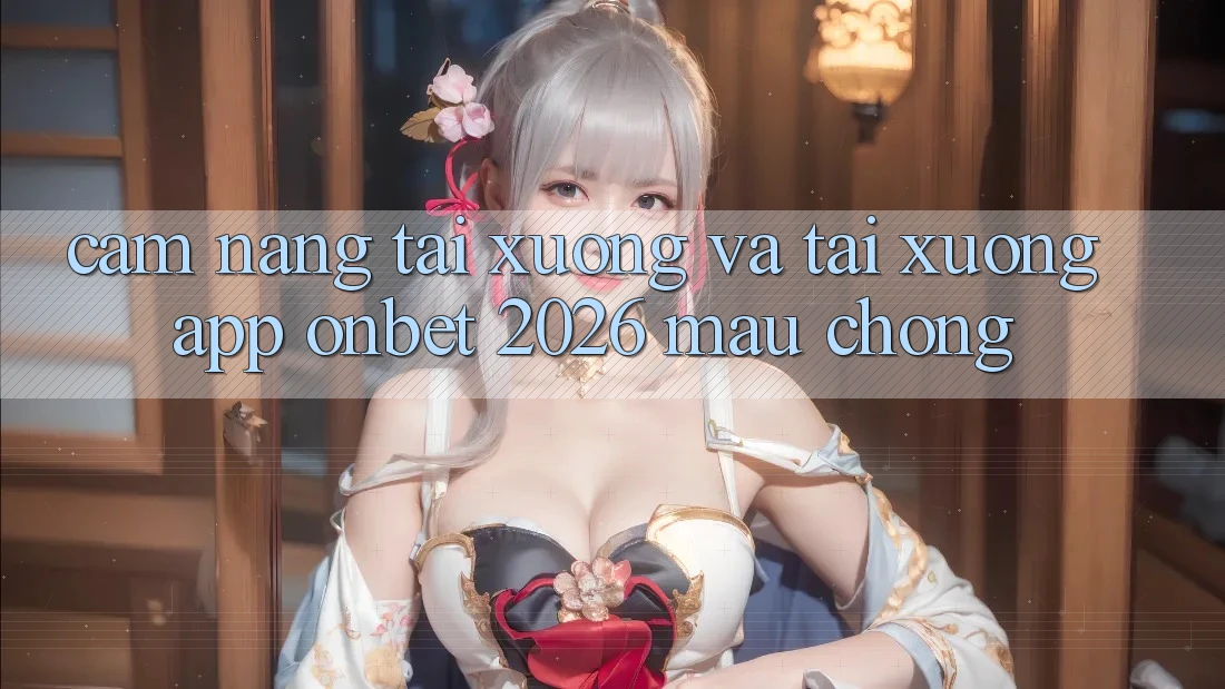 Cẩm nang Tải xuống Và Tải xuống App Onbet 2026 Mau Chóng Cẩm nang Tải xuống Và Tải xuống App Onbet 2026 Mau Chóng