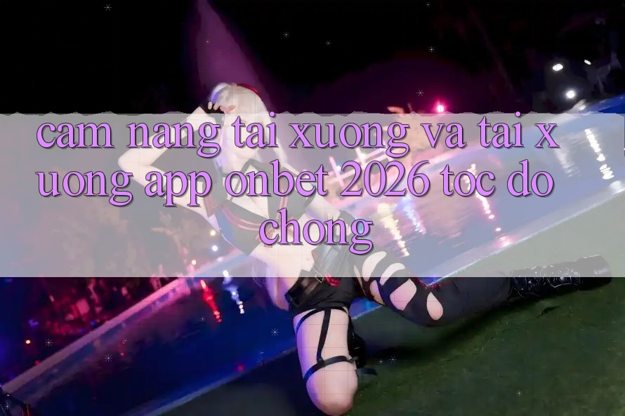 Cẩm nang Tải xuống Và Tải xuống App Onbet 2026 Tốc độ Chóng