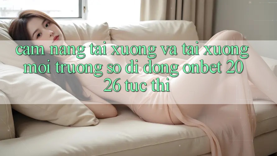 Cẩm nang Tải xuống Và Tải xuống Môi trường số di động Onbet 2026 Tức thì Cẩm nang Tải xuống Và Tải xuống Môi trường số di động Onbet 2026 Tức thì