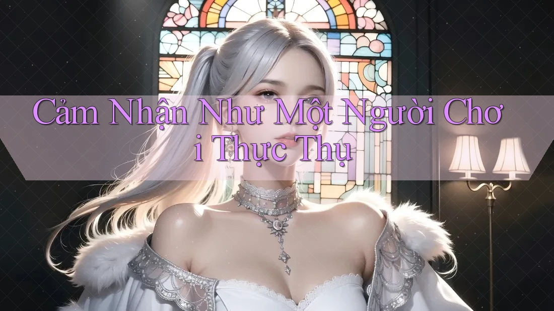 Cảm Nhận Như Một Người Chơi Thực Thụ