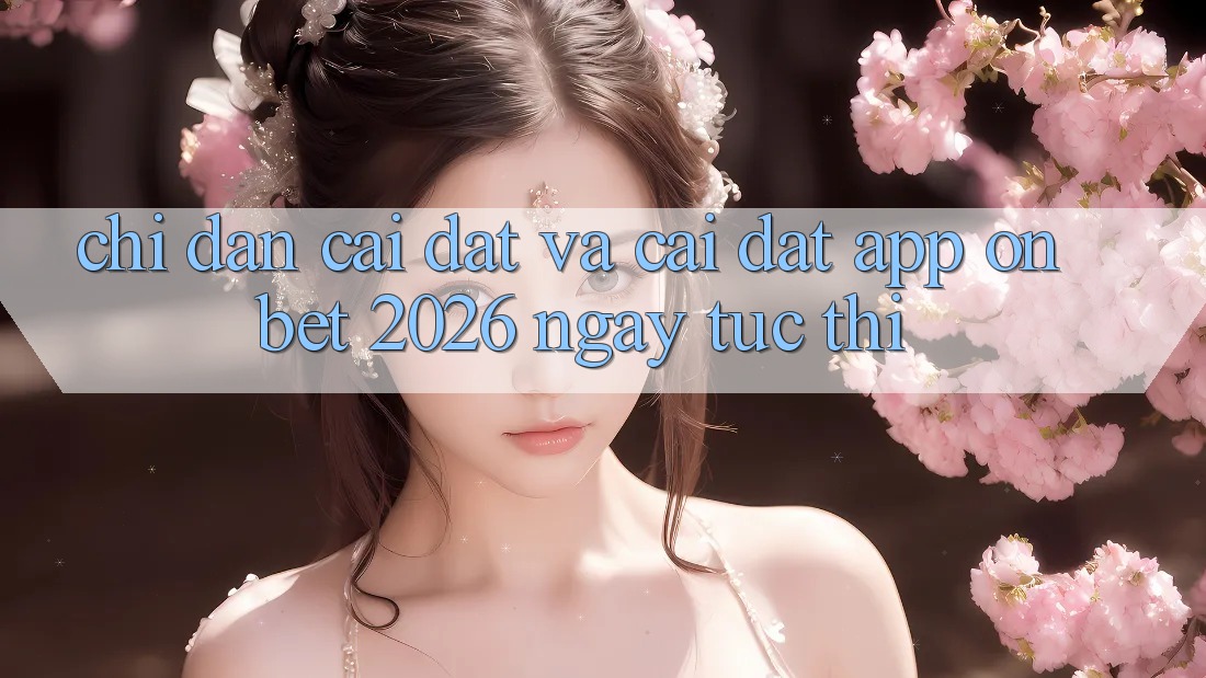 Chỉ dẫn Cài đặt Và Cài Đặt App Onbet 2026 Ngay tức thì Chỉ dẫn Cài đặt Và Cài Đặt App Onbet 2026 Ngay tức thì