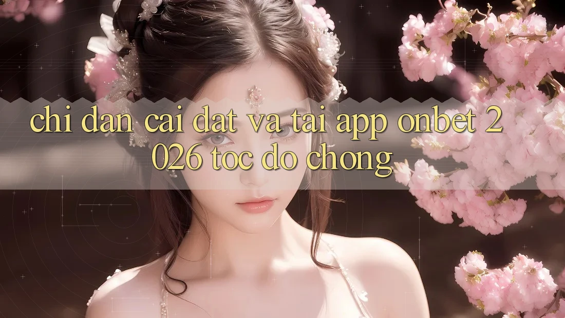 Chỉ dẫn Cài đặt Và Tải App Onbet 2026 Tốc độ Chóng