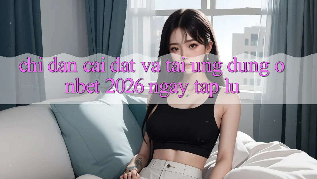 Chỉ dẫn Cài đặt Và Tải Ứng dụng Onbet 2026 Ngay tắp lự Chỉ dẫn Cài đặt Và Tải Ứng dụng Onbet 2026 Ngay tắp lự