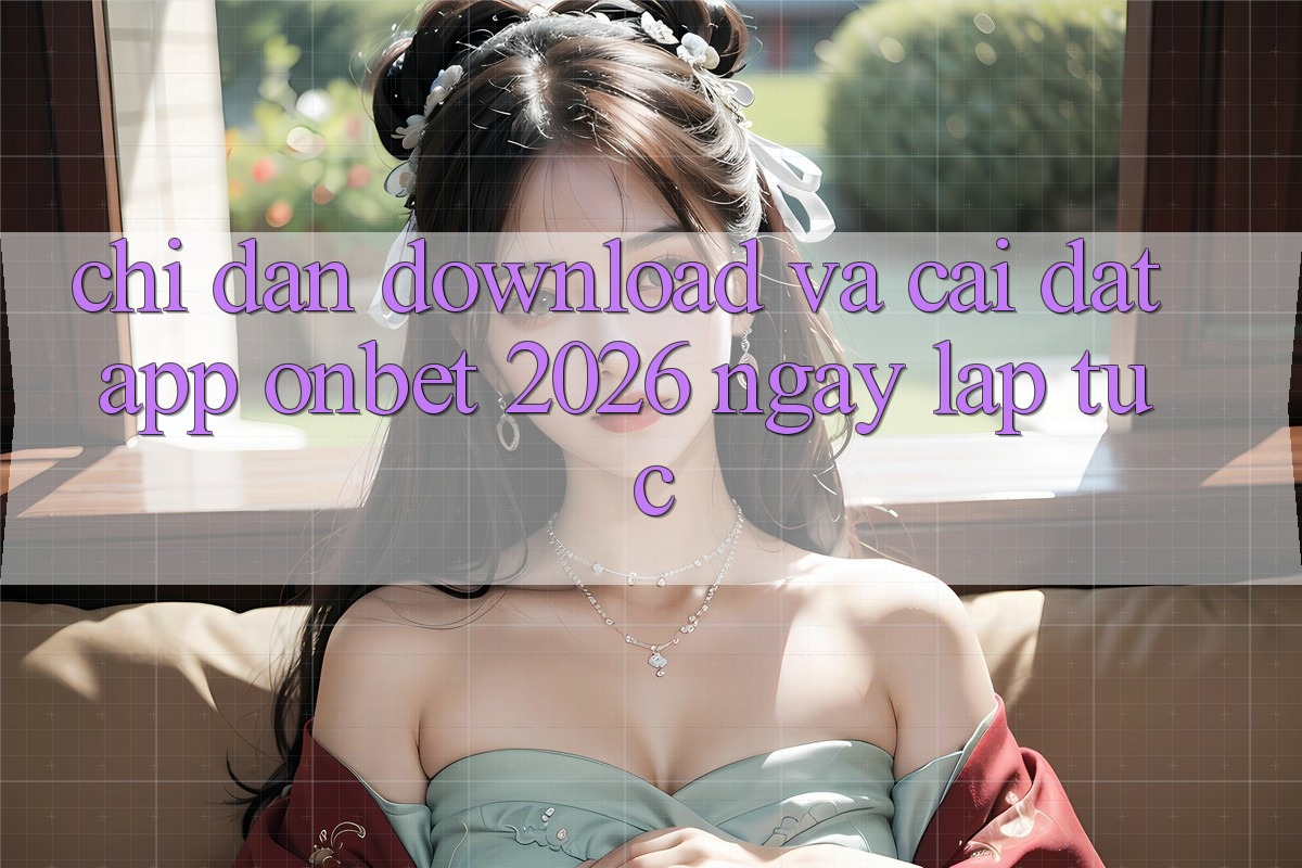 Chỉ dẫn Download Và Cài Đặt App Onbet 2026 Ngay lập tức Chỉ dẫn Download Và Cài Đặt App Onbet 2026 Ngay lập tức