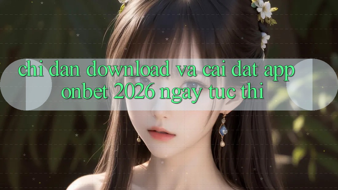 Chỉ dẫn Download Và Cài Đặt App Onbet 2026 Ngay tức thì Chỉ dẫn Download Và Cài Đặt App Onbet 2026 Ngay tức thì
