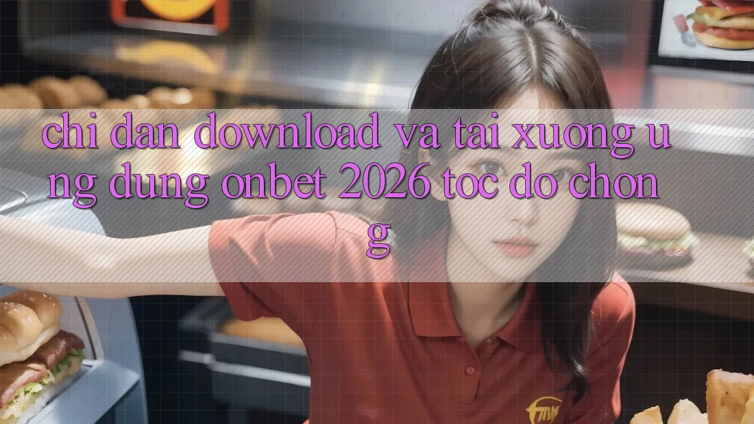 Chỉ dẫn Download Và Tải xuống Ứng dụng Onbet 2026 Tốc độ Chóng