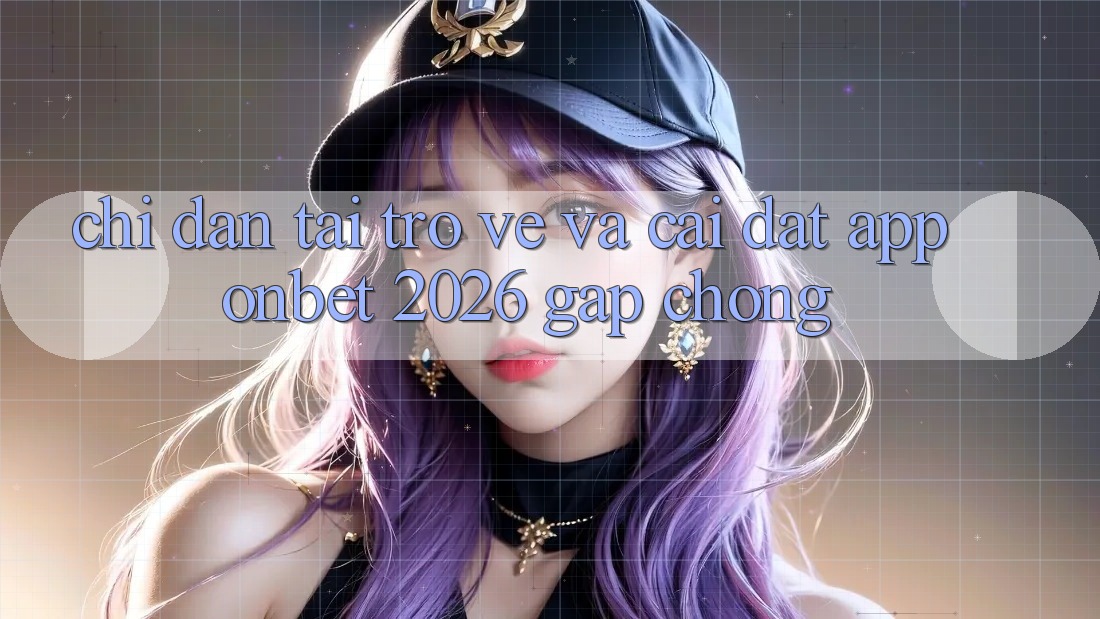 Chỉ dẫn Tải trở về Và Cài Đặt App Onbet 2026 Gấp Chóng Chỉ dẫn Tải trở về Và Cài Đặt App Onbet 2026 Gấp Chóng