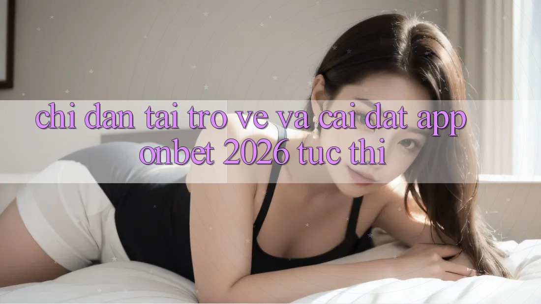 Chỉ dẫn Tải trở về Và Cài Đặt App Onbet 2026 Tức thì Chỉ dẫn Tải trở về Và Cài Đặt App Onbet 2026 Tức thì