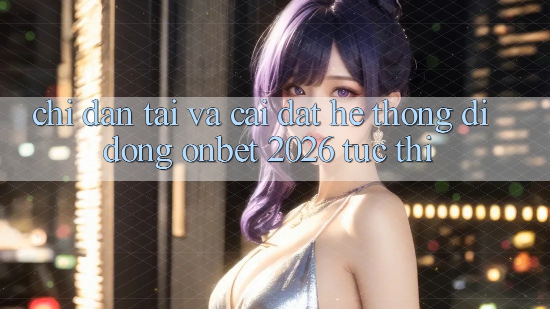 Chỉ dẫn Tải Và Cài Đặt Hệ thống di động Onbet 2026 Tức thì Chỉ dẫn Tải Và Cài Đặt Hệ thống di động Onbet 2026 Tức thì