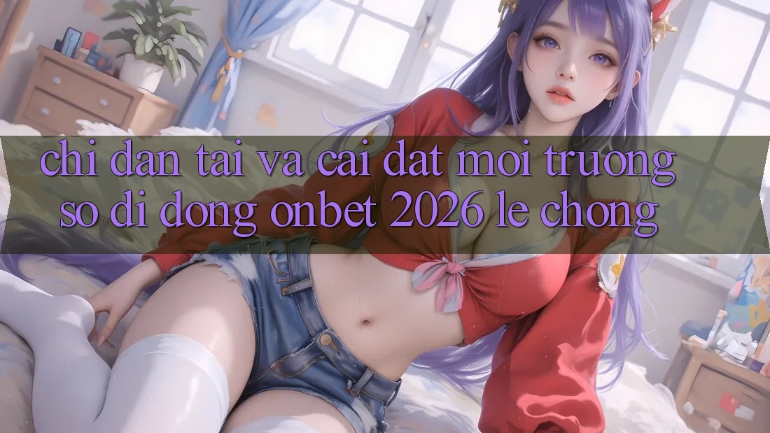 Chỉ dẫn Tải Và Cài Đặt Môi trường số di động Onbet 2026 Lẹ Chóng Chỉ dẫn Tải Và Cài Đặt Môi trường số di động Onbet 2026 Lẹ Chóng