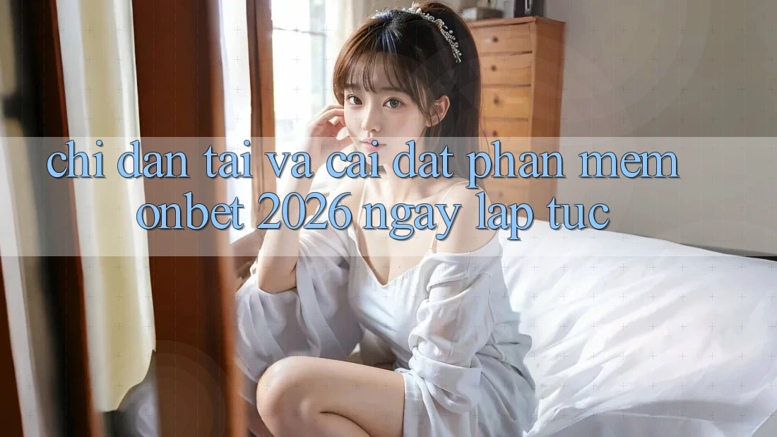 Chỉ dẫn Tải Và Cài Đặt Phần mềm Onbet 2026 Ngay lập tức Chỉ dẫn Tải Và Cài Đặt Phần mềm Onbet 2026 Ngay lập tức