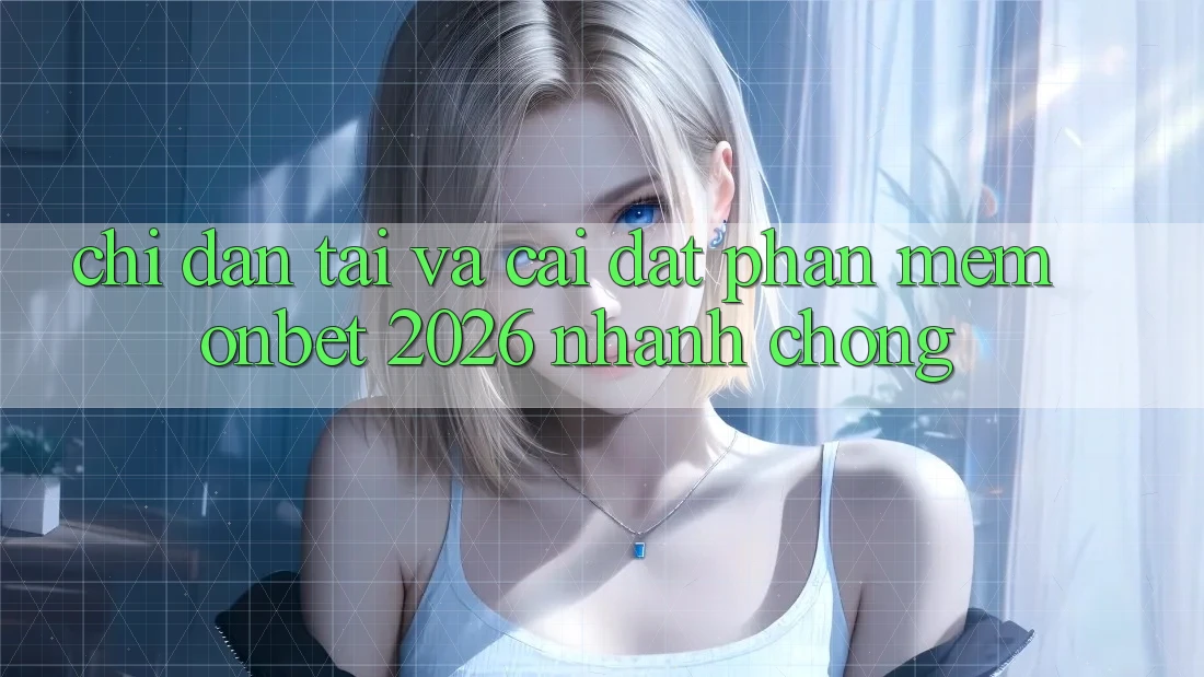 Chỉ dẫn Tải Và Cài Đặt Phần mềm Onbet 2026 Nhanh Chóng Chỉ dẫn Tải Và Cài Đặt Phần mềm Onbet 2026 Nhanh Chóng