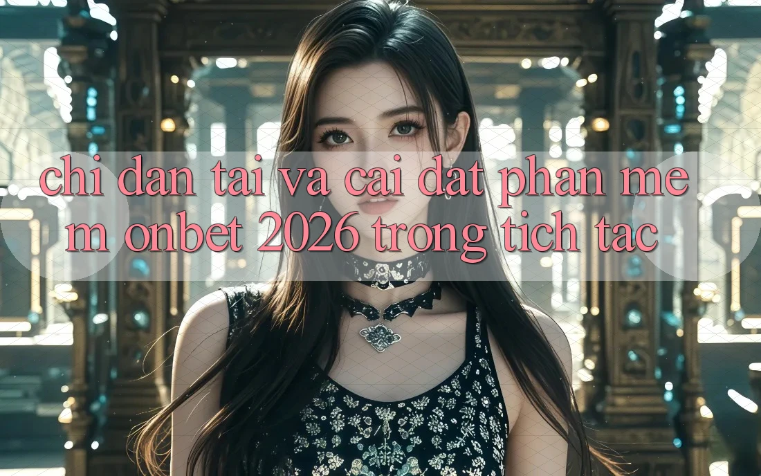 Chỉ dẫn Tải Và Cài đặt Phần mềm Onbet 2026 Trong tích tắc Chỉ dẫn Tải Và Cài đặt Phần mềm Onbet 2026 Trong tích tắc