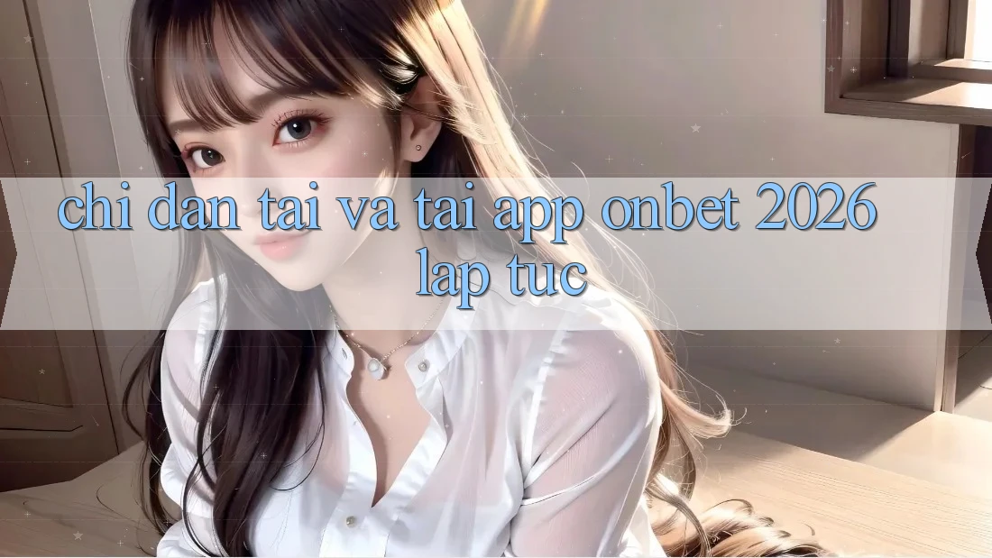 Chỉ dẫn Tải Và Tải App Onbet 2026 Lập tức Chỉ dẫn Tải Và Tải App Onbet 2026 Lập tức