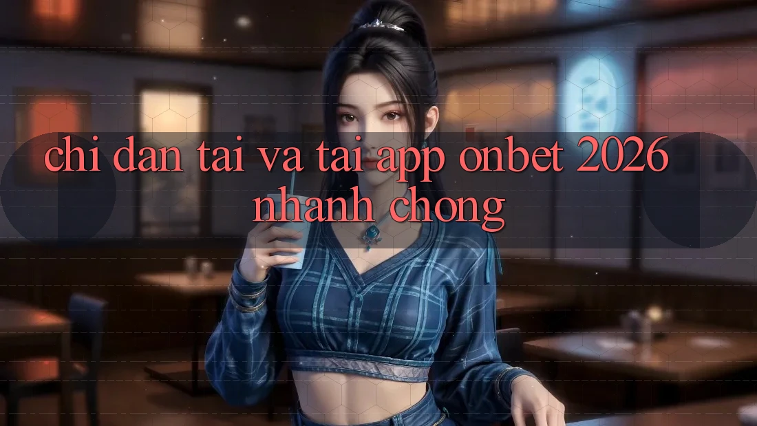 Chỉ dẫn Tải Và Tải App Onbet 2026 Nhanh Chóng Chỉ dẫn Tải Và Tải App Onbet 2026 Nhanh Chóng