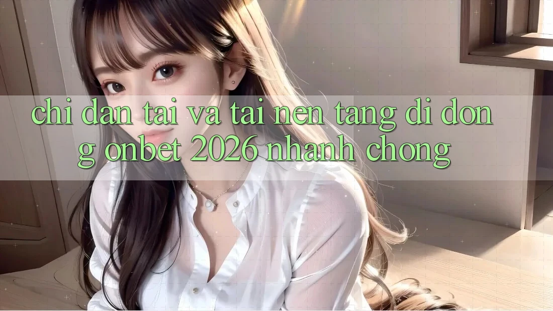 Chỉ dẫn Tải Và Tải Nền tảng di động Onbet 2026 Nhanh Chóng Chỉ dẫn Tải Và Tải Nền tảng di động Onbet 2026 Nhanh Chóng