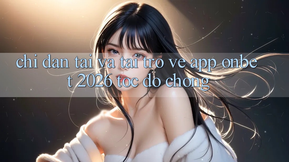 Chỉ dẫn Tải Và Tải trở về App Onbet 2026 Tốc độ Chóng