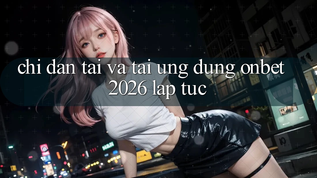 Chỉ dẫn Tải Và Tải Ứng dụng Onbet 2026 Lập tức Chỉ dẫn Tải Và Tải Ứng dụng Onbet 2026 Lập tức