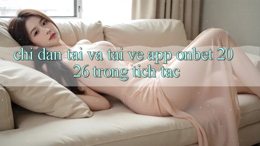 Chỉ dẫn Tải Và Tải về App Onbet 2026 Trong tích tắc Chỉ dẫn Tải Và Tải về App Onbet 2026 Trong tích tắc