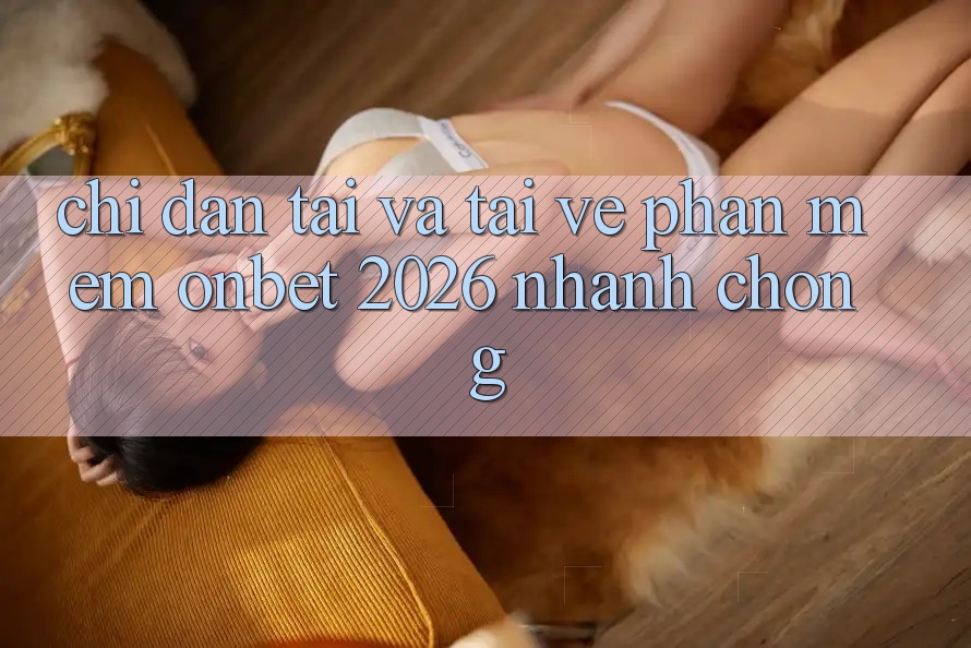 Chỉ dẫn Tải Và Tải về Phần mềm Onbet 2026 Nhanh chóng Chỉ dẫn Tải Và Tải về Phần mềm Onbet 2026 Nhanh chóng