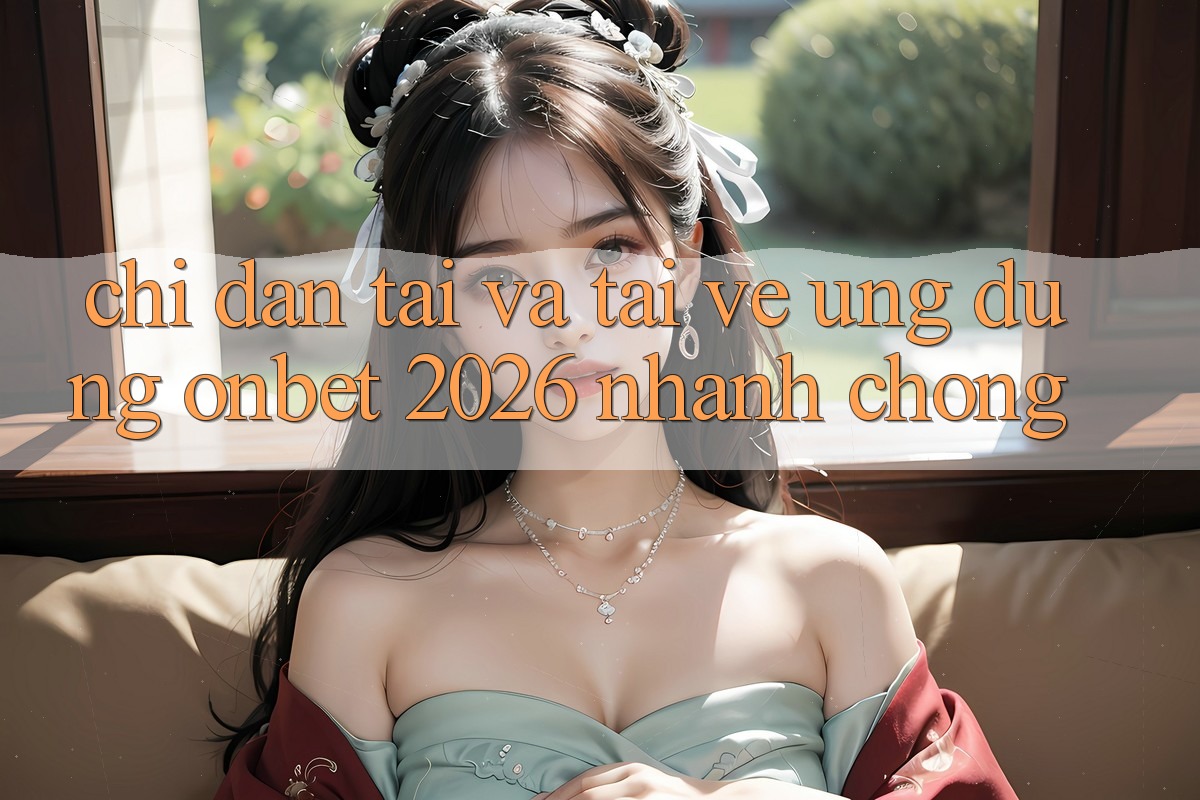 Chỉ dẫn Tải Và Tải về Ứng dụng Onbet 2026 Nhanh chóng Chỉ dẫn Tải Và Tải về Ứng dụng Onbet 2026 Nhanh chóng