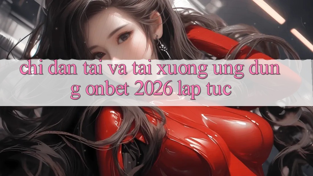 Chỉ dẫn Tải Và Tải xuống Ứng dụng Onbet 2026 Lập tức Chỉ dẫn Tải Và Tải xuống Ứng dụng Onbet 2026 Lập tức