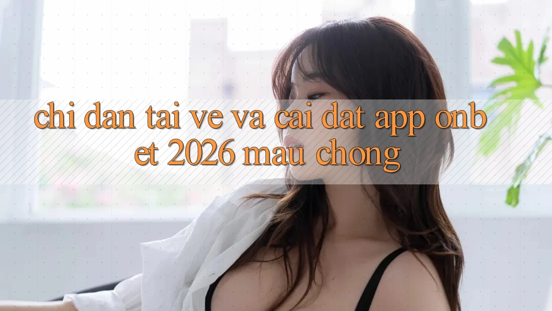 Chỉ dẫn Tải về Và Cài Đặt App Onbet 2026 Mau Chóng Chỉ dẫn Tải về Và Cài Đặt App Onbet 2026 Mau Chóng