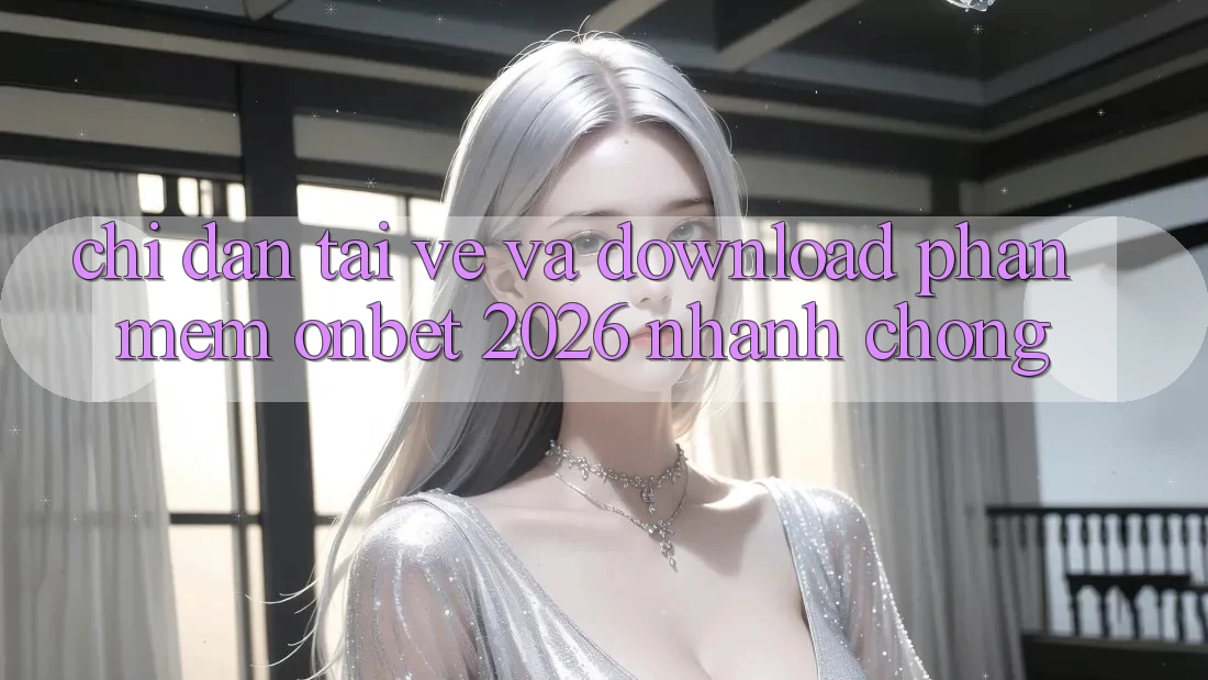 Chỉ dẫn Tải về Và Download Phần mềm Onbet 2026 Nhanh Chóng Chỉ dẫn Tải về Và Download Phần mềm Onbet 2026 Nhanh Chóng