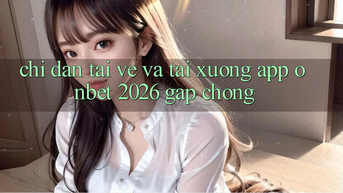 Chỉ dẫn Tải về Và Tải xuống App Onbet 2026 Gấp Chóng Chỉ dẫn Tải về Và Tải xuống App Onbet 2026 Gấp Chóng