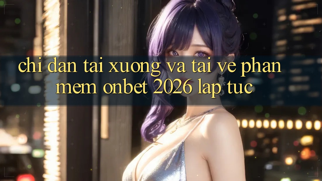 Chỉ dẫn Tải xuống Và Tải về Phần mềm Onbet 2026 Lập tức Chỉ dẫn Tải xuống Và Tải về Phần mềm Onbet 2026 Lập tức
