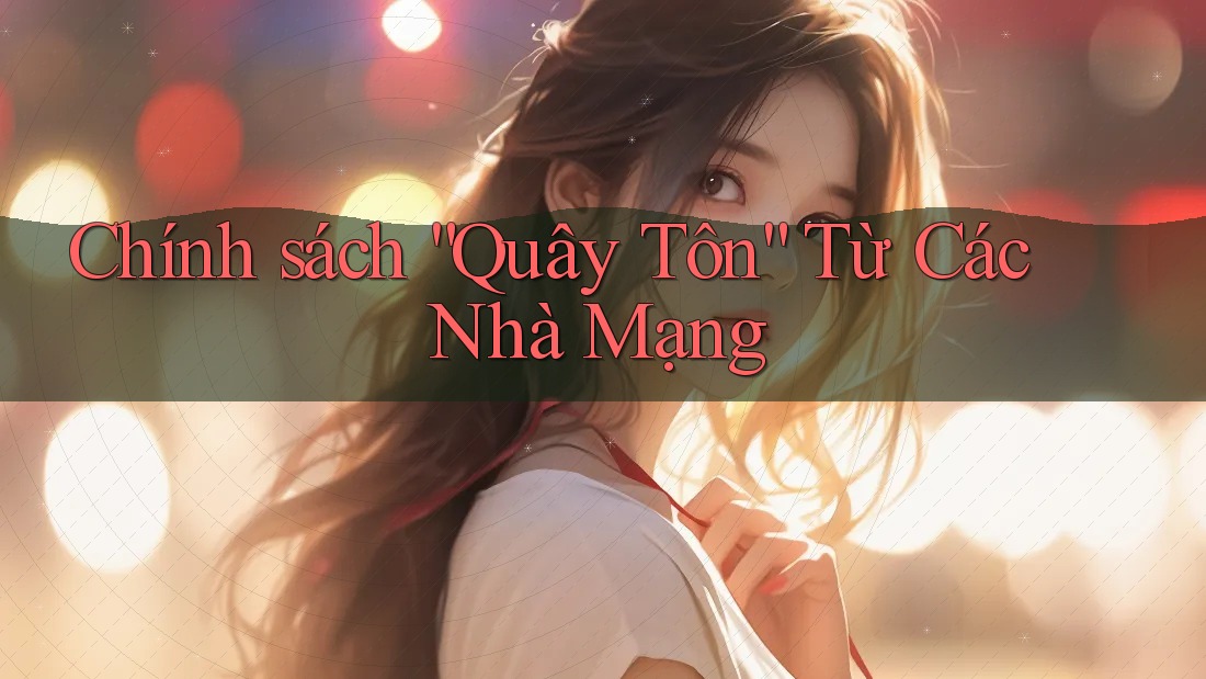Chính sách “Quây Tôn” Từ Các Nhà Mạng