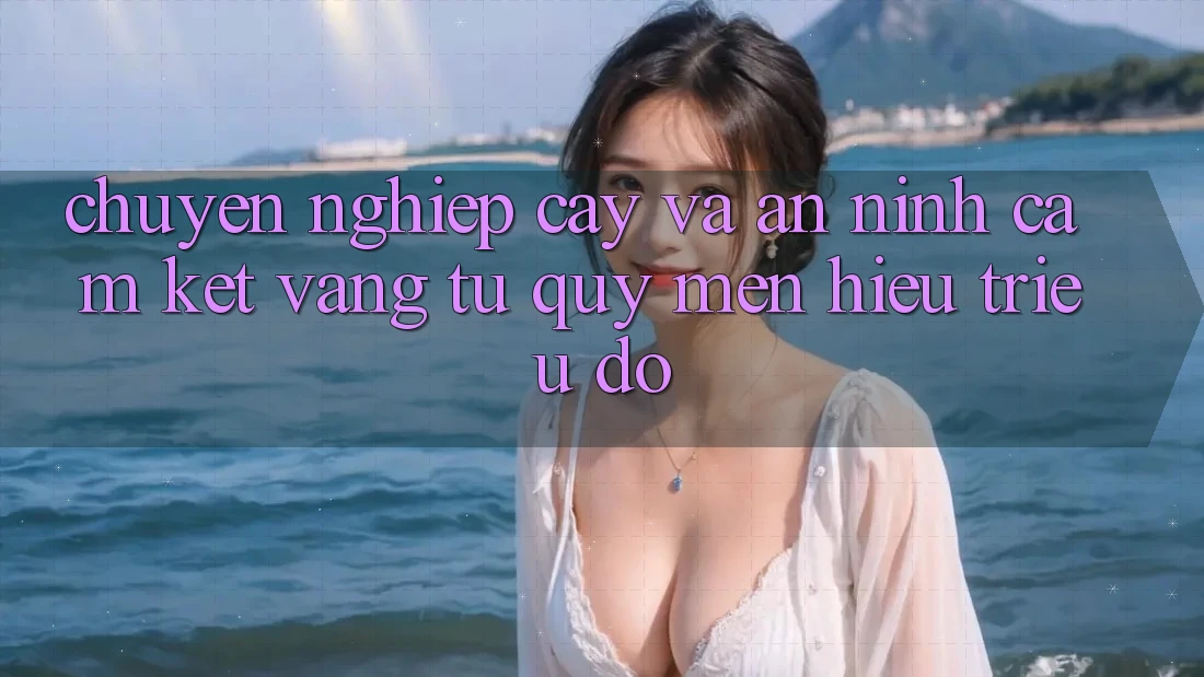 Chuyên nghiệp cậy Và An ninh: Cam Kết Vàng Từ Quý mến Hiệu Triệu Đô Chuyên nghiệp cậy Và An ninh: Cam Kết Vàng Từ Quý mến Hiệu Triệu Đô