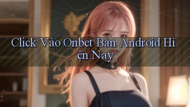 click vào onbet bản android hiện nay
