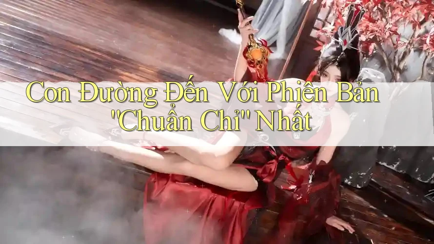 Con Đường Đến Với Phiên Bản “Chuẩn Chỉ” Nhất